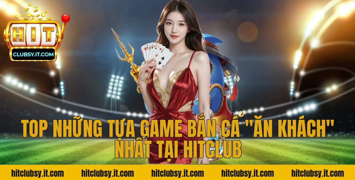 Top những tựa game Bắn cá "ăn khách" nhất tại HITCLUB