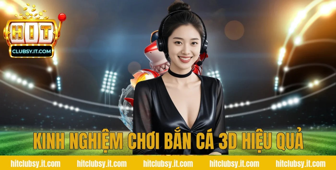 Kinh nghiệm chơi bắn cá 3d hiệu quả