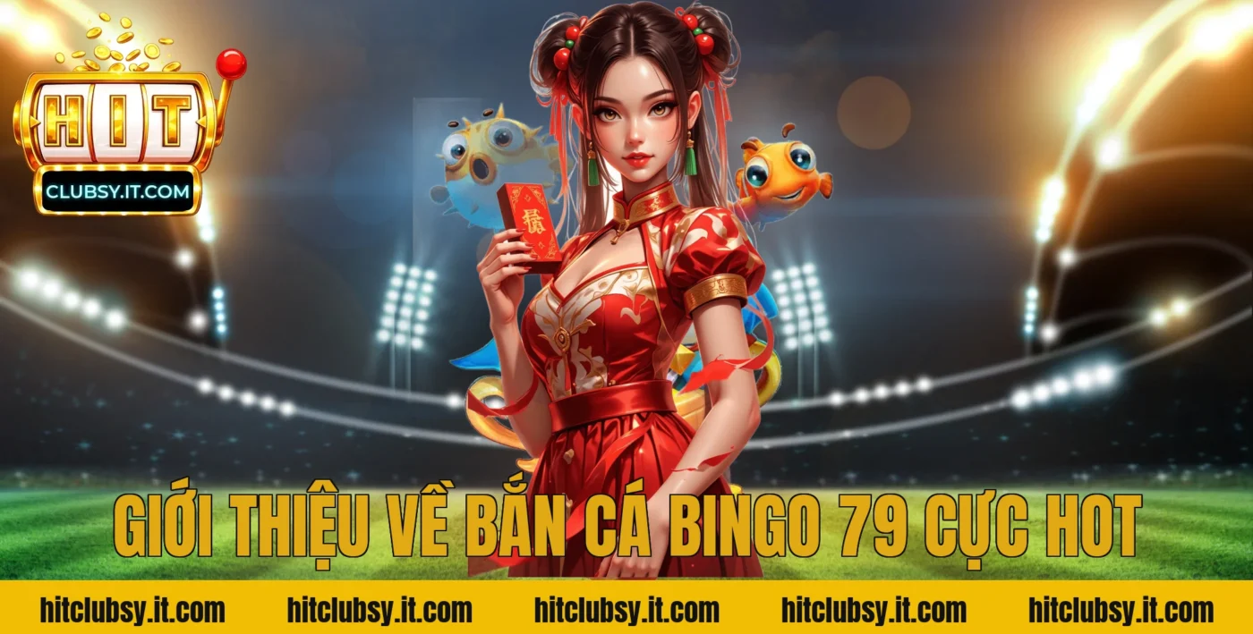Giới Thiệu Về Bắn Cá Bingo 79 Cực Hot