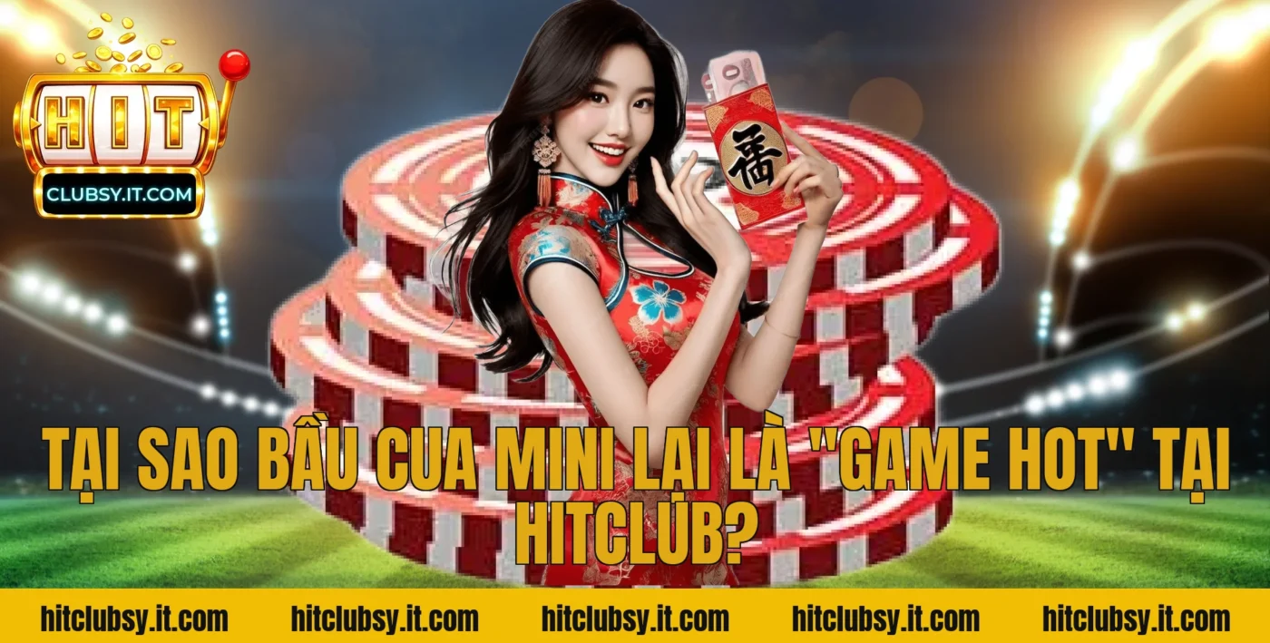 Tại sao Bầu Cua Mini lại là "Game Hot" tại HITCLUB?