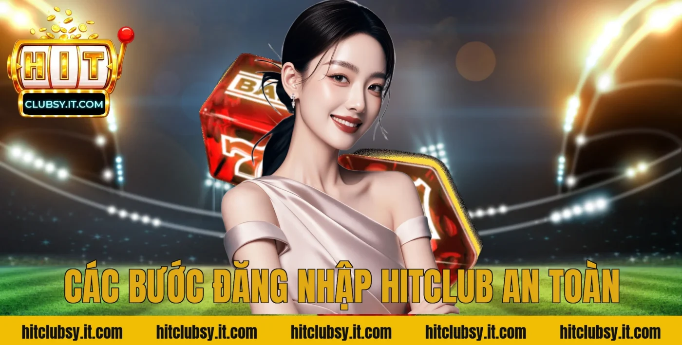 Các Bước Đăng Nhập Hitclub An Toàn