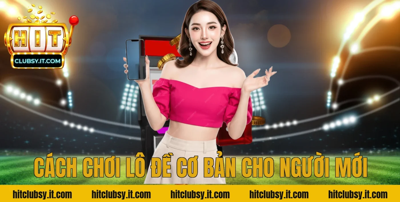 Cách Chơi Lô Đề Cơ Bản Cho Người Mới
