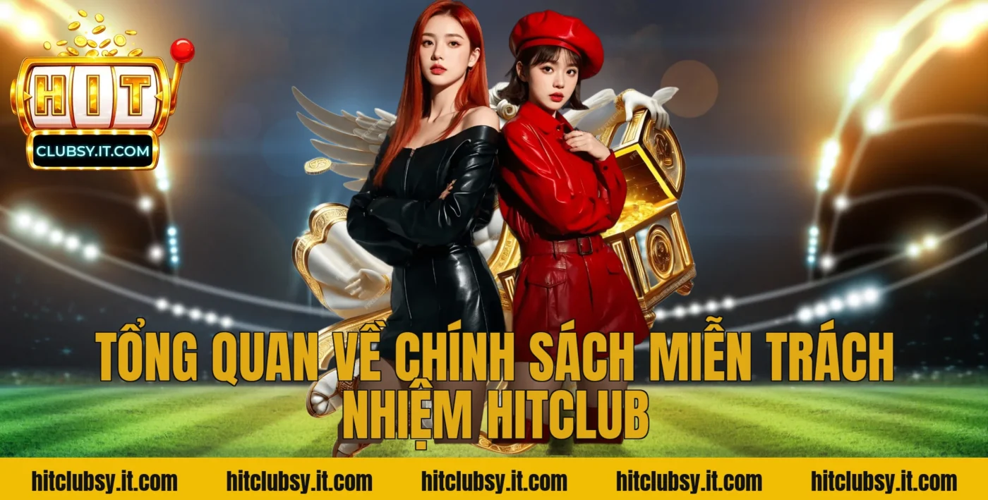 Tổng quan về chính sách miễn trách nhiệm HITCLUB