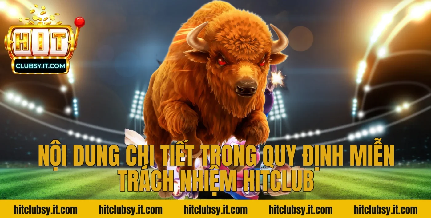 Nội dung chi tiết trong quy định miễn trách nhiệm HITCLUB