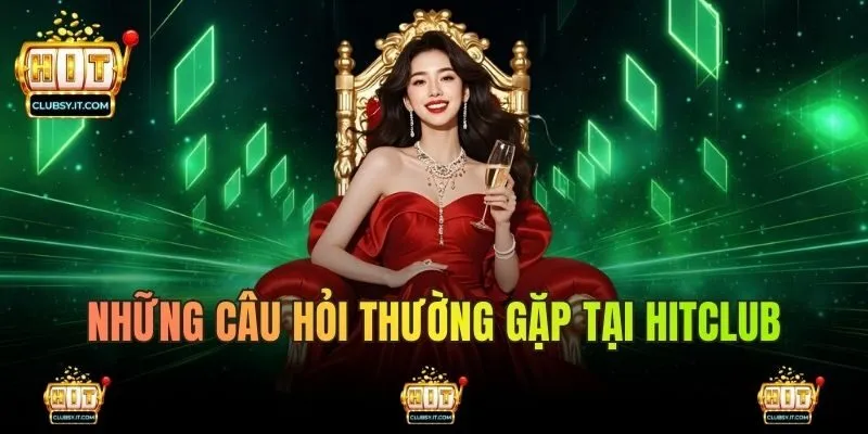 Các câu hỏi thường gặp khi trải nghiệm tại HITCLUB