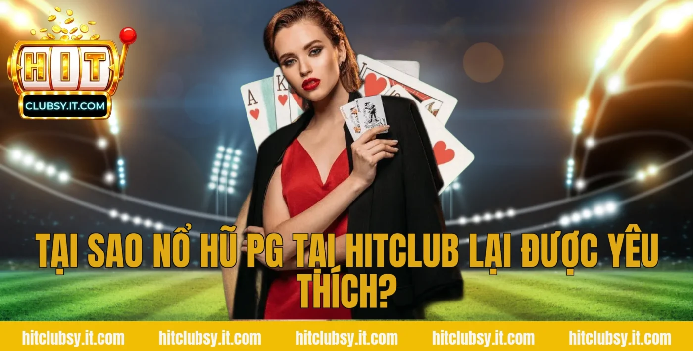 Tại Sao Nổ Hũ PG Tại Hitclub Lại Được Yêu Thích?