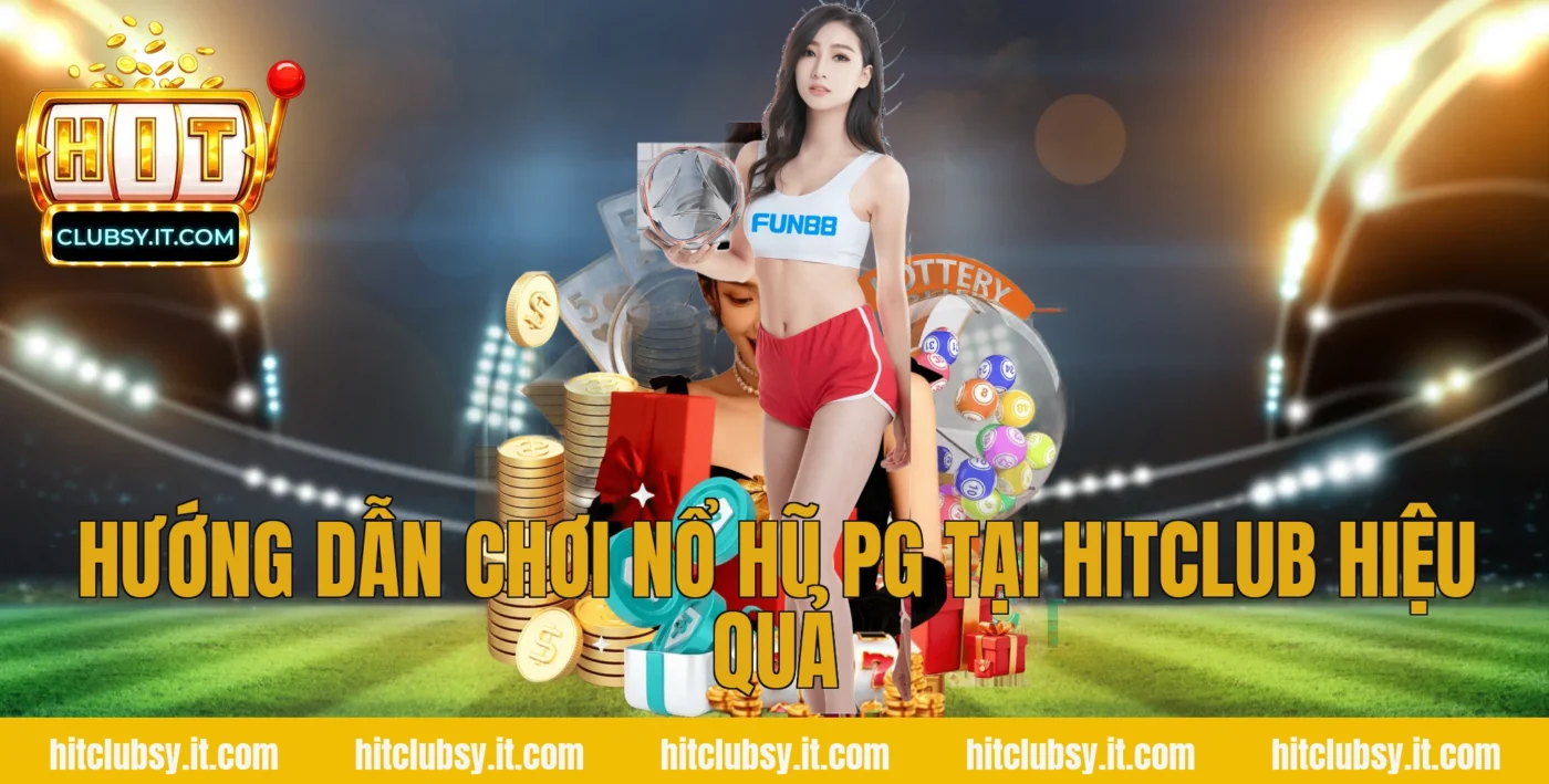 Hướng Dẫn Chơi Nổ Hũ PG Tại Hitclub Hiệu Quả