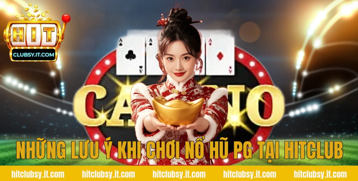 Những Lưu Ý Khi Chơi Nổ Hũ PG Tại Hitclub