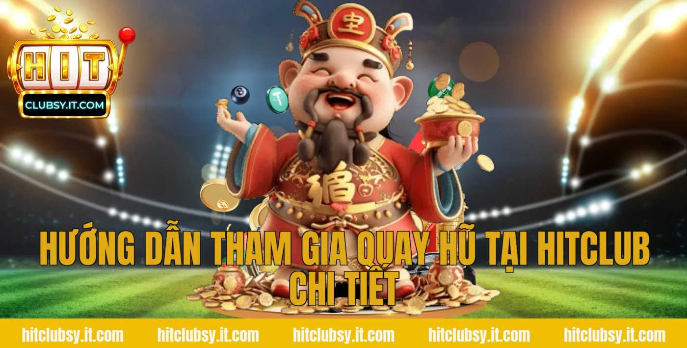 Hướng dẫn tham gia quay hũ tại HITCLUB chi tiết