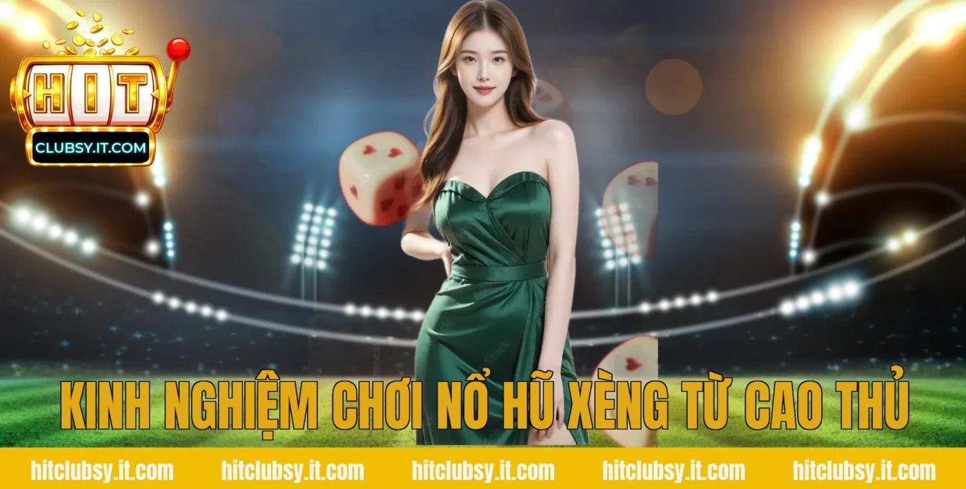 Kinh nghiệm chơi nổ hũ xèng từ cao thủ