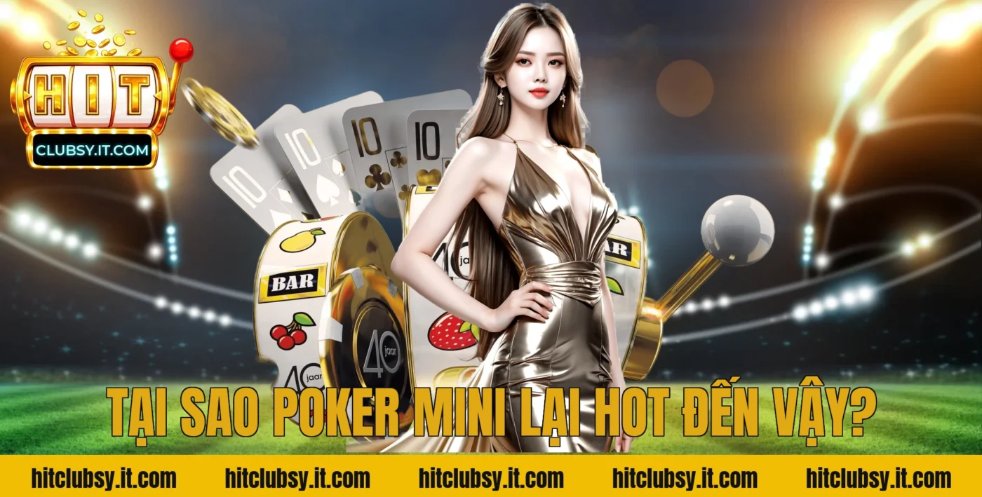 Tại sao poker mini lại hot đến vậy?