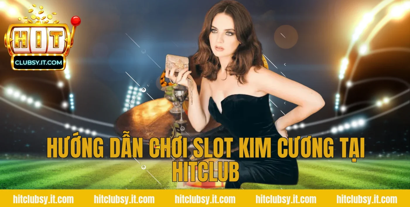 Hướng Dẫn Chơi Slot Kim Cương Tại HITCLUB