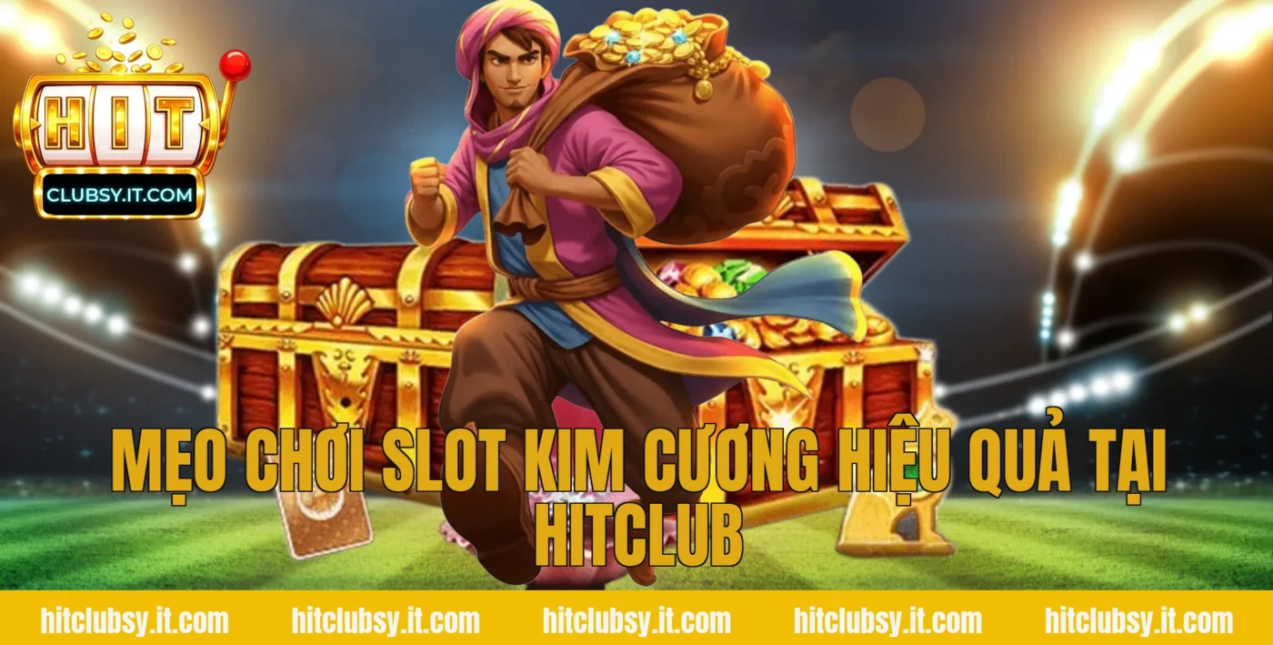 Mẹo Chơi Slot Kim Cương Hiệu Quả Tại HITCLUB