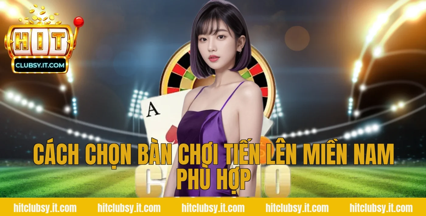 Cách chọn bàn chơi tiến lên miền nam phù hợp