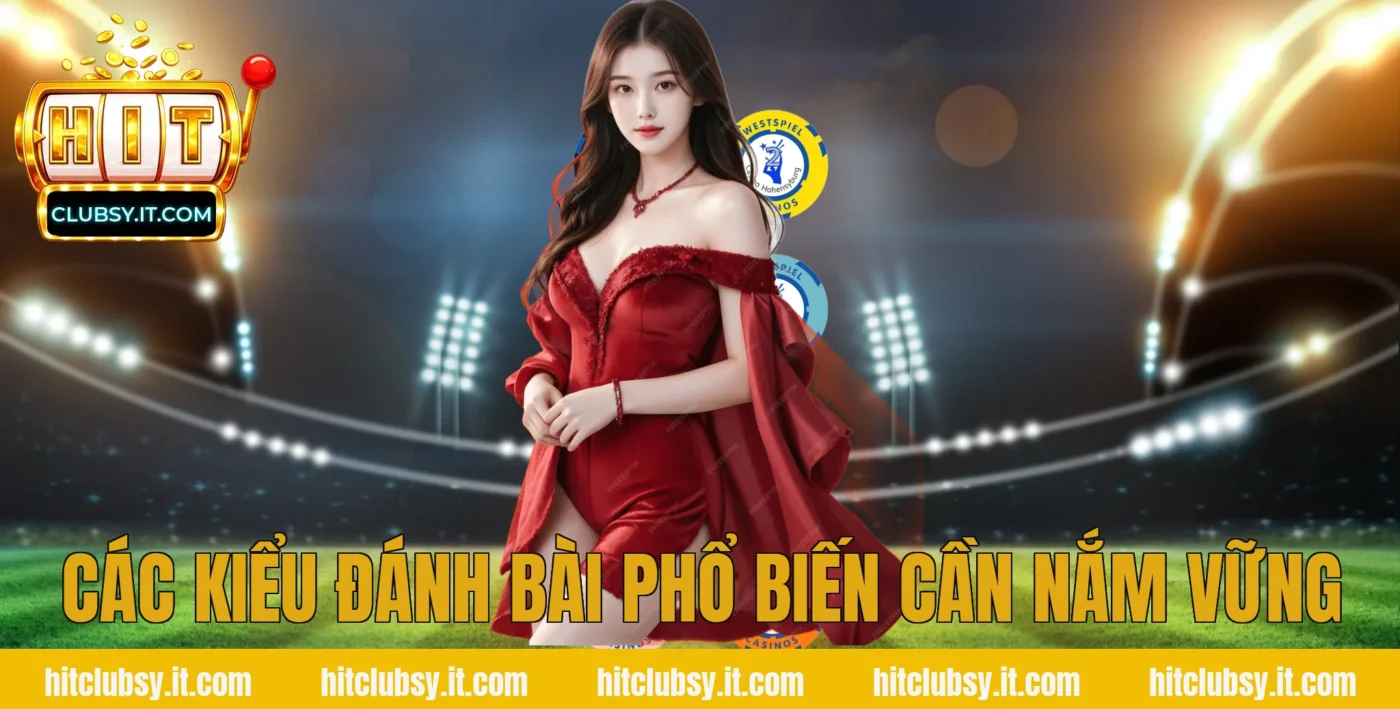 Các kiểu đánh bài phổ biến cần nắm vững