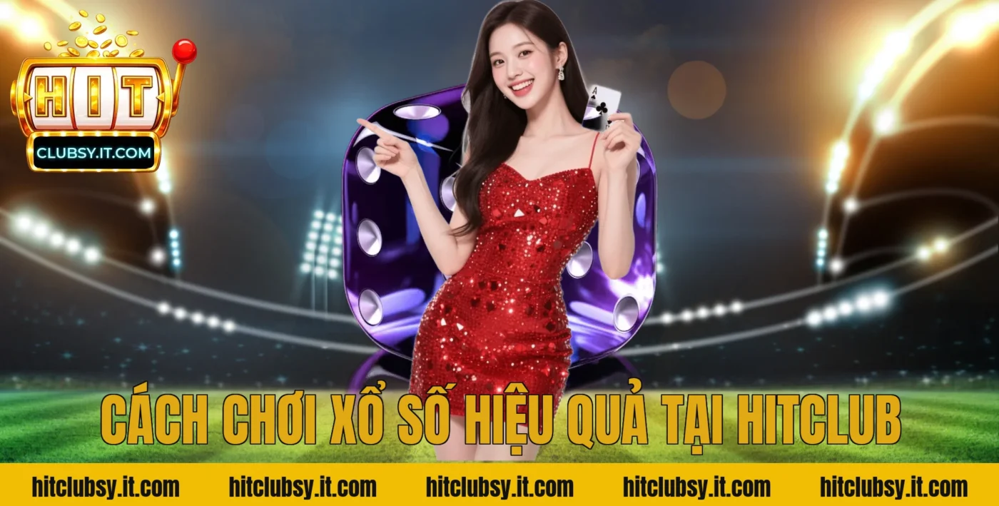 Cách chơi xổ số hiệu quả tại HITCLUB